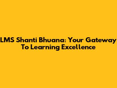 LMS Shanti Bhuana: Your Gateway To Learning Excellence