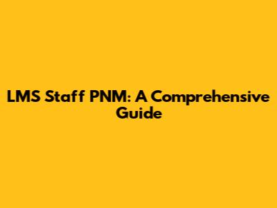 LMS Staff PNM: A Comprehensive Guide
