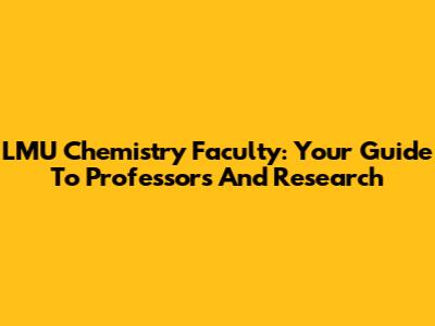 LMU Chemistry Faculty: Your Guide To Professors And Research