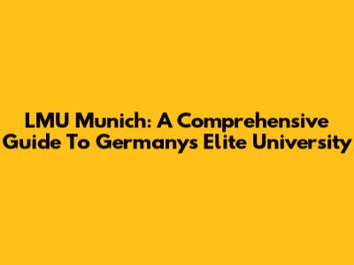 LMU Munich: A Comprehensive Guide To Germany's Elite University