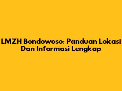 LMZH Bondowoso: Panduan Lokasi Dan Informasi Lengkap