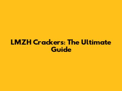 LMZH Crackers: The Ultimate Guide
