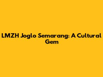 LMZH Joglo Semarang: A Cultural Gem