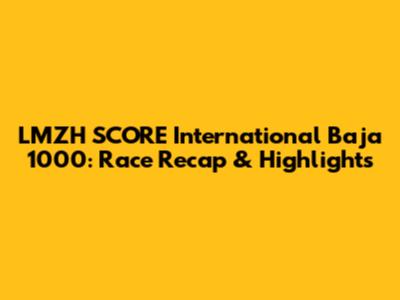 LMZH SCORE International Baja 1000: Race Recap & Highlights