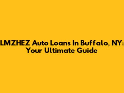 LMZHEZ Auto Loans In Buffalo, NY: Your Ultimate Guide