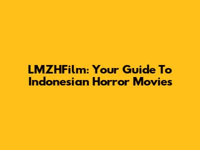 LMZHFilm: Your Guide To Indonesian Horror Movies