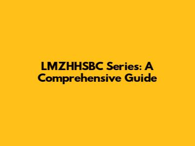 LMZHHSBC Series: A Comprehensive Guide