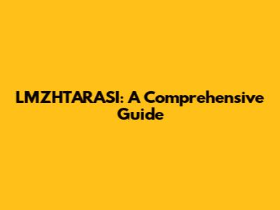 LMZHTARASI: A Comprehensive Guide