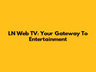 LN Web TV: Your Gateway To Entertainment