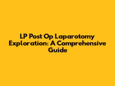 LP Post Op Laparotomy Exploration: A Comprehensive Guide