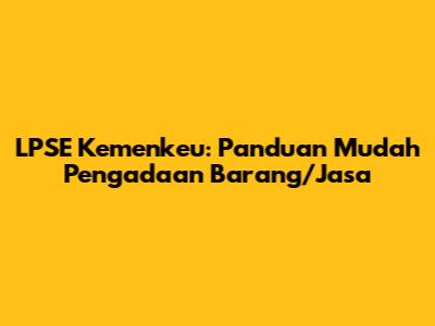 LPSE Kemenkeu: Panduan Mudah Pengadaan Barang/Jasa