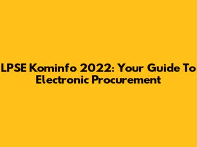 LPSE Kominfo 2022: Your Guide To Electronic Procurement