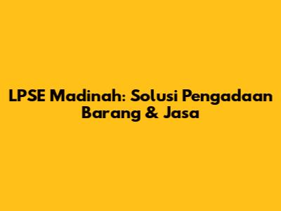 LPSE Madinah: Solusi Pengadaan Barang & Jasa