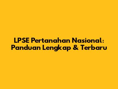 LPSE Pertanahan Nasional: Panduan Lengkap & Terbaru