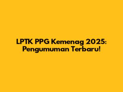 LPTK PPG Kemenag 2025: Pengumuman Terbaru!