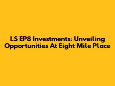 LS EP8 Investments: Unveiling Opportunities At Eight Mile Place