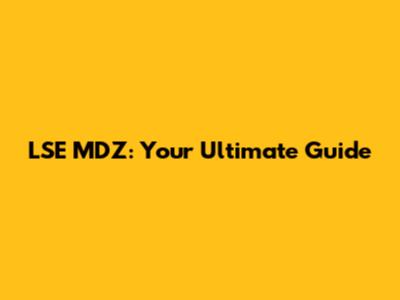LSE MDZ: Your Ultimate Guide
