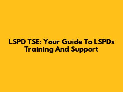 LSPD TSE: Your Guide To LSPD's Training And Support