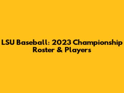 LSU Baseball: 2023 Championship Roster & Players
