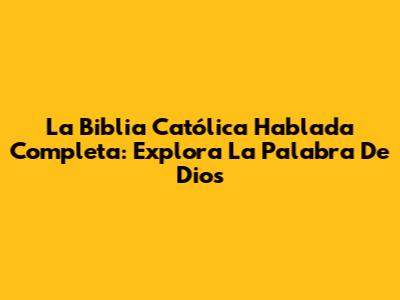 La Biblia Católica Hablada Completa: Explora La Palabra De Dios