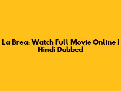 La Brea: Watch Full Movie Online | Hindi Dubbed