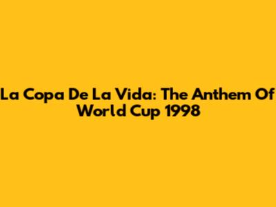 La Copa De La Vida: The Anthem Of World Cup 1998