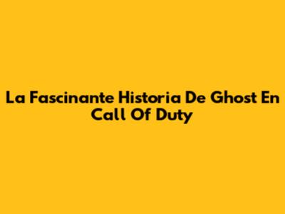 La Fascinante Historia De Ghost En Call Of Duty