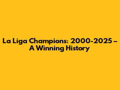La Liga Champions: 2000-2025 – A Winning History