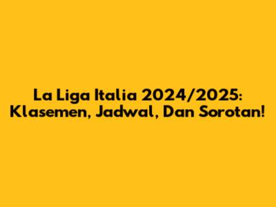 La Liga Italia 2024/2025: Klasemen, Jadwal, Dan Sorotan!