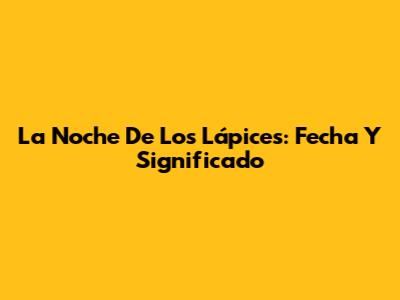 La Noche De Los Lápices: Fecha Y Significado