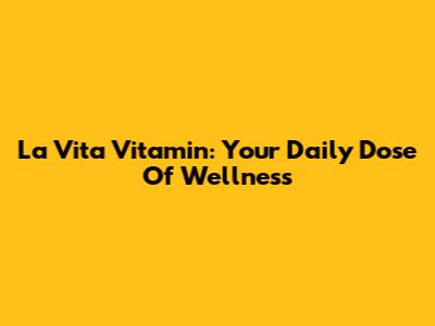 La Vita Vitamin: Your Daily Dose Of Wellness