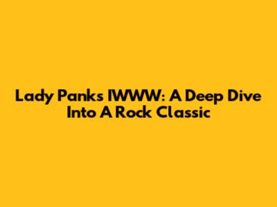 Lady Pank's IWWW: A Deep Dive Into A Rock Classic