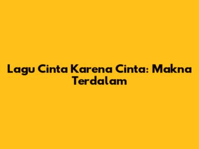 Lagu Cinta Karena Cinta: Makna Terdalam