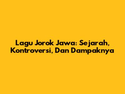 Lagu Jorok Jawa: Sejarah, Kontroversi, Dan Dampaknya