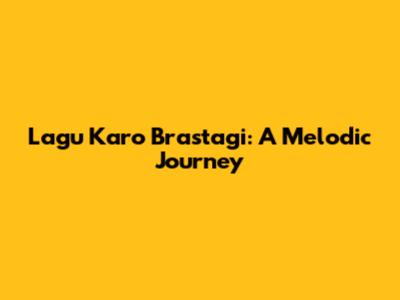 Lagu Karo Brastagi: A Melodic Journey