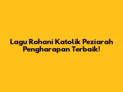 Lagu Rohani Katolik Peziarah Pengharapan Terbaik!