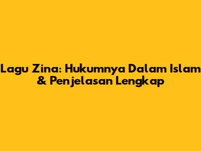 Lagu Zina: Hukumnya Dalam Islam & Penjelasan Lengkap