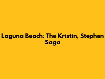 Laguna Beach: The Kristin, Stephen Saga