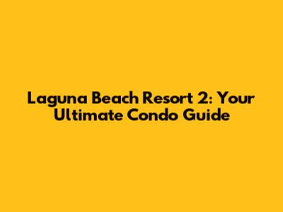 Laguna Beach Resort 2: Your Ultimate Condo Guide