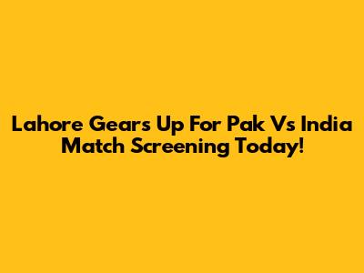 Lahore Gears Up For Pak Vs India Match Screening Today!