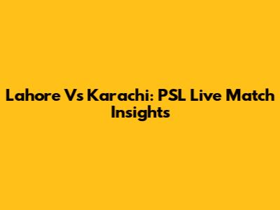 Lahore Vs Karachi: PSL Live Match Insights