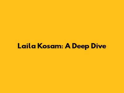 Laila Kosam: A Deep Dive