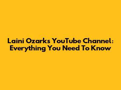 Laini Ozark's YouTube Channel: Everything You Need To Know