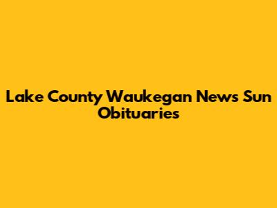 Lake County Waukegan News Sun Obituaries