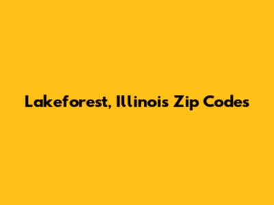 Lakeforest, Illinois Zip Codes