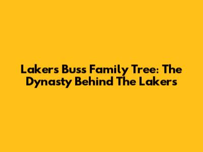 Lakers Buss Family Tree: The Dynasty Behind The Lakers