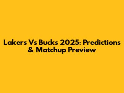 Lakers Vs Bucks 2025: Predictions & Matchup Preview