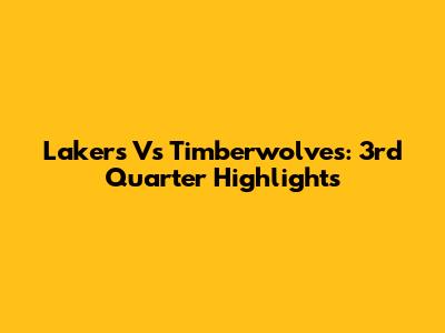 Lakers Vs Timberwolves: 3rd Quarter Highlights