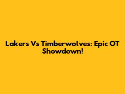 Lakers Vs Timberwolves: Epic OT Showdown!