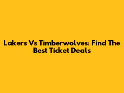 Lakers Vs Timberwolves: Find The Best Ticket Deals